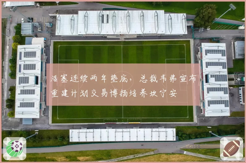 活塞连续两年垫底，总裁韦弗宣布重建计划交易博扬培养坎宁安