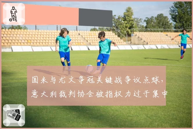 国米与尤文争冠关键战争议点球，意大利裁判协会被指权力过于集中